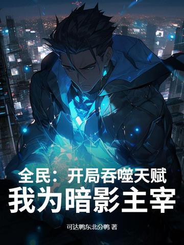 全民：开局吞噬天赋，我为暗影主宰！全民：开局吞噬天赋，我为暗影主宰！