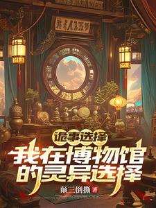 诡事选择：我在博物馆的灵异抉择诡事选择：我在博物馆的灵异抉择